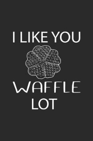 Cover of I Like You Waffle Lot