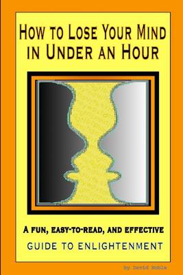 Book cover for How to Lose Your Mind in Under an Hour: A Fun, Easy to Read, and Effective Guide to Enlightenment