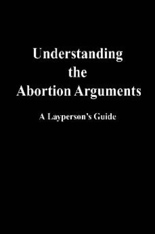 Cover of Understanding the Abortion Arguments