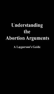Book cover for Understanding the Abortion Arguments