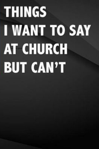 Cover of Things i want to say at church but can't.