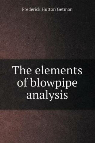 Cover of The Elements of Blowpipe Analysis