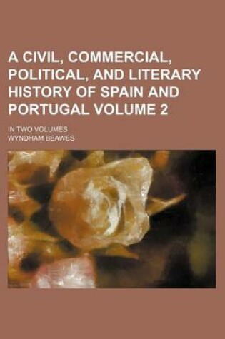 Cover of A Civil, Commercial, Political, and Literary History of Spain and Portugal Volume 2; In Two Volumes