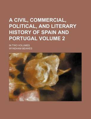 Book cover for A Civil, Commercial, Political, and Literary History of Spain and Portugal Volume 2; In Two Volumes