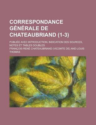 Book cover for Correspondance Generale de Chateaubriand; Publiee Avec Introduction, Indication Des Sources, Notes Et Tables Doubles (1-3 )