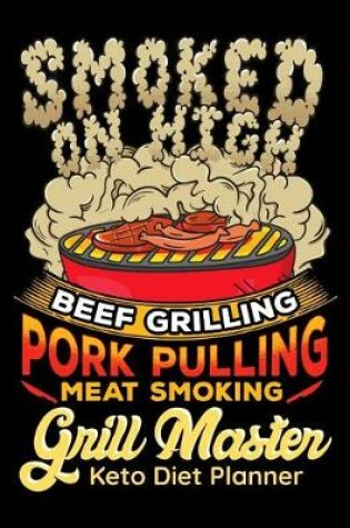 Cover of Smoked On High Beef Grilling Pork Pulling Meat Smoking Grill Master Keto Diet Planner