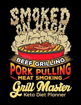 Book cover for Smoked On High Beef Grilling Pork Pulling Meat Smoking Grill Master Keto Diet Planner