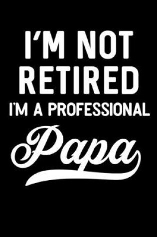 Cover of I'm Not Retired I'm A Professional Papa