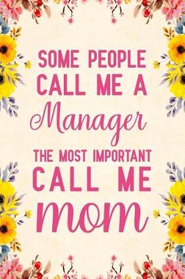 Book cover for Some people call me a Manager The most important call me Mom