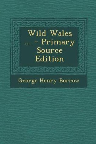 Cover of Wild Wales ... - Primary Source Edition