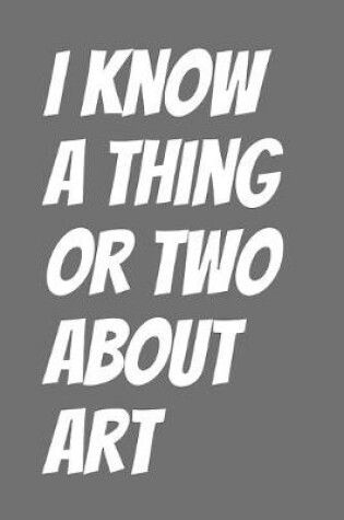 Cover of I Know A Thing Or Two About Art