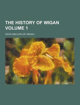 Book cover for The History of Wigan Volume 1