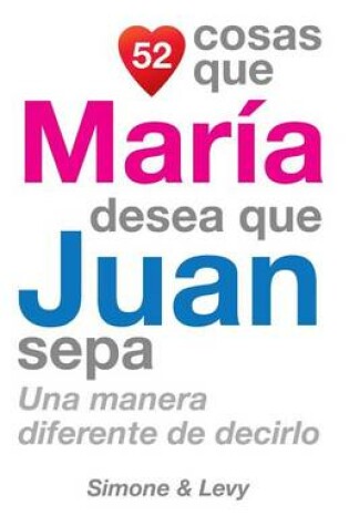 Cover of 52 Cosas Que María Desea Que Juan Sepa