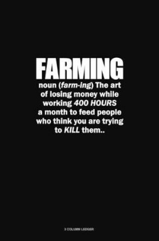 Cover of Farming Noun The Art Of Losing Money While Working 400 Hours A Month To Feed People Who Think You Are Trying To Kill Them