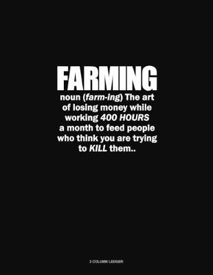 Cover of Farming Noun The Art Of Losing Money While Working 400 Hours A Month To Feed People Who Think You Are Trying To Kill Them