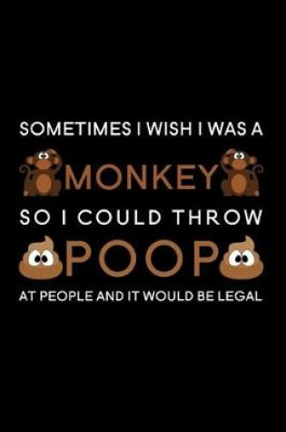 Cover of Sometimes I wish I was a monkey so I could throw poop at people and it would be legal