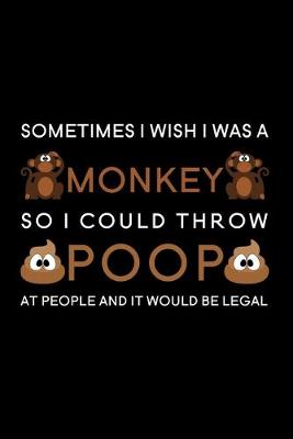 Book cover for Sometimes I wish I was a monkey so I could throw poop at people and it would be legal