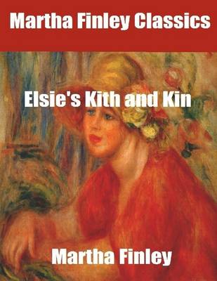 Book cover for Martha Finley Classics: Elsie's Kith and Kin