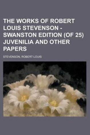 Cover of The Works of Robert Louis Stevenson - Swanston Edition (of 25) Juvenilia and Other Papers (XXII)