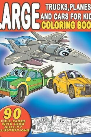 Cover of Large Trucks, Planes and Cars For Kids Coloring Book