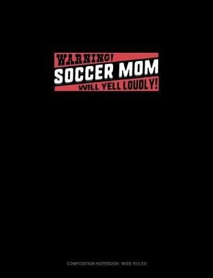 Cover of Warning Soccer Mom Will Yell Loudly