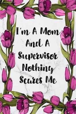 Book cover for I'm A Mom And A Supervisor Nothing Scares Me