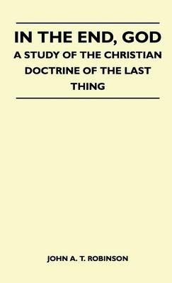 Book cover for In The End, God - A Study Of The Christian Doctrine Of The Last Thing