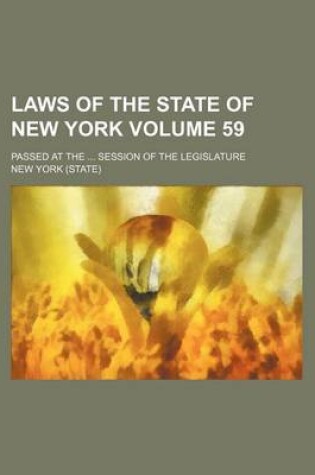 Cover of Laws of the State of New York Volume 59; Passed at the ... Session of the Legislature