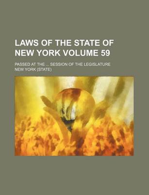 Book cover for Laws of the State of New York Volume 59; Passed at the ... Session of the Legislature