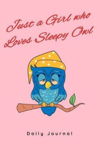 Cover of Just a Girl Who Loves Sleepy Owl - Daily Journal