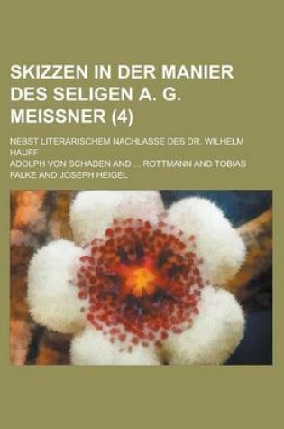 Cover of Skizzen in Der Manier Des Seligen A. G. Meissner; Nebst Literarischem Nachlasse Des Dr. Wilhelm Hauff Volume 4