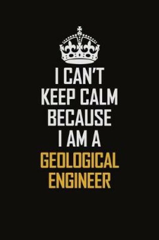 Cover of I Can't Keep Calm Because I Am A Geological Engineer