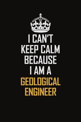 Book cover for I Can't Keep Calm Because I Am A Geological Engineer