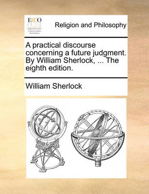 Book cover for A Practical Discourse Concerning a Future Judgment. by William Sherlock, ... the Eighth Edition.