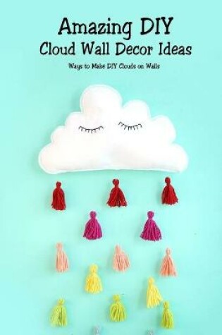 Cover of Amazing DIY Cloud Wall Decor Ideas