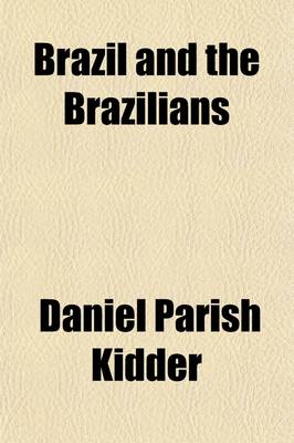 Book cover for Brazil and the Brazilians; Portrayed in Historical and Descriptive Sketches