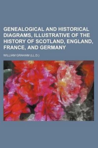 Cover of Genealogical and Historical Diagrams, Illustrative of the History of Scotland, England, France, and Germany