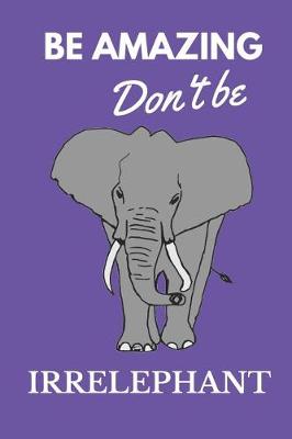 Book cover for Be Amazing Don't Be Irrelephant