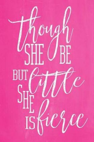 Cover of Pastel Chalkboard Journal - Though She Be But Little, She Is Fierce (Pink)