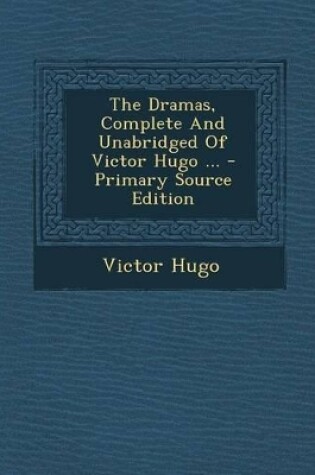 Cover of The Dramas, Complete and Unabridged of Victor Hugo ... - Primary Source Edition