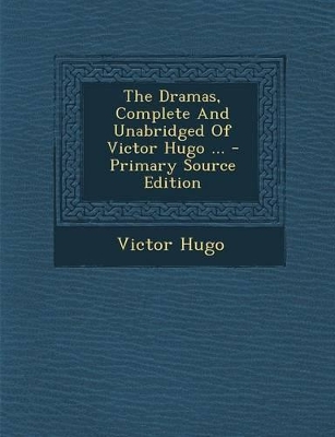 Book cover for The Dramas, Complete and Unabridged of Victor Hugo ... - Primary Source Edition