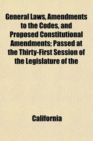 Cover of General Laws, Amendments to the Codes, and Proposed Constitutional Amendments; Passed at the Thirty-First Session of the Legislature of the