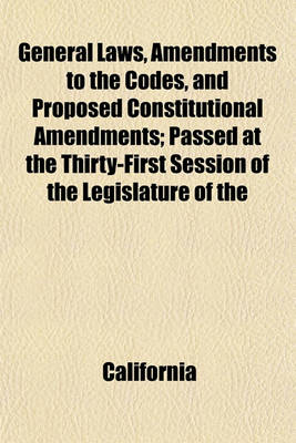 Book cover for General Laws, Amendments to the Codes, and Proposed Constitutional Amendments; Passed at the Thirty-First Session of the Legislature of the