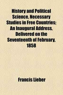 Book cover for History and Political Science, Necessary Studies in Free Countries; An Inaugural Address, Delivered on the Seventeenth of February, 1858