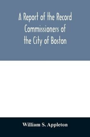 Cover of A Report of the Record Commissioners of the City of Boston; Containing Dorchester Births, Marriages, and Deaths to the End of 1825