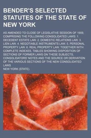 Cover of Bender's Selected Statutes of the State of New York; As Amended to Close of Legislative Session of 1909, Comprising the Following Consolidated Laws 1.