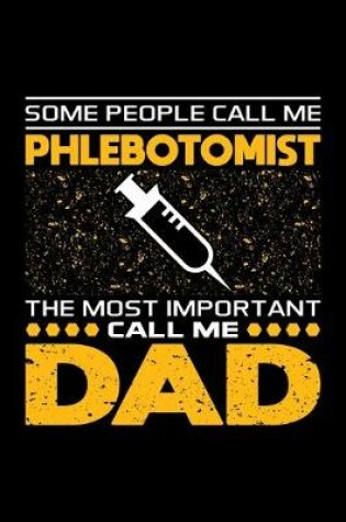 Cover of Some People Call Me Phlebotomist The Most Important Call Me Dad