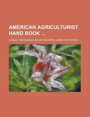 Book cover for American Agriculturist Hand Book; A Ready Reference Book for Farm, Home and Office