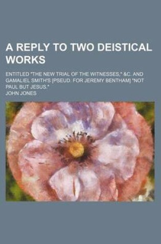 Cover of A Reply to Two Deistical Works; Entitled the New Trial of the Witnesses, &C. and Gamaliel Smith's [Pseud. for Jeremy Bentham] Not Paul But Jesus.