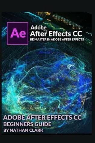 Cover of Adobe After Effects CC Beginners Guide